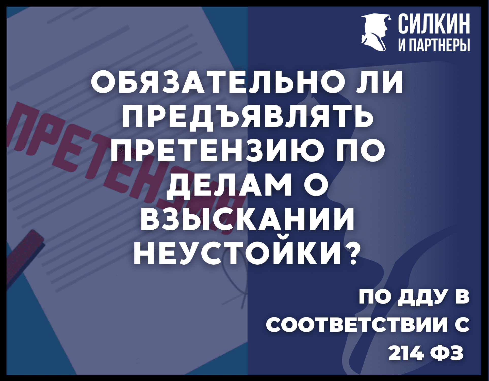 Обязательно ли предъявлять претензию по делам о взыскании неустойки по  договорам долевого участия в соответствии с 214 ФЗ? — Силкин и Партнёры